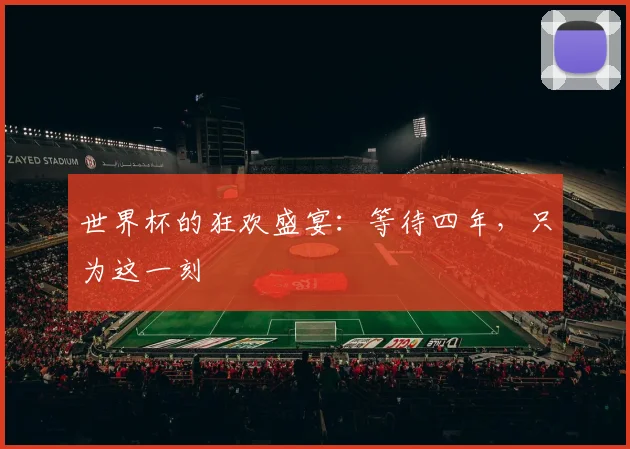 世界杯的狂欢盛宴:等待四年,只为这一刻