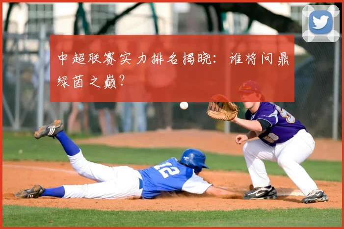 中超联赛实力排名揭晓:谁将问鼎绿茵之巅?